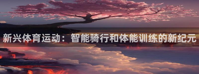 vsport体育官网下载招商电话号码是多少啊:新兴体育运动: